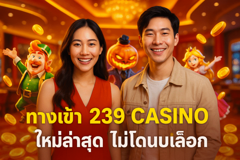 ทางเข้า 239 CASINO ใหม่ล่าสุด ไม่โดนบล็อก
