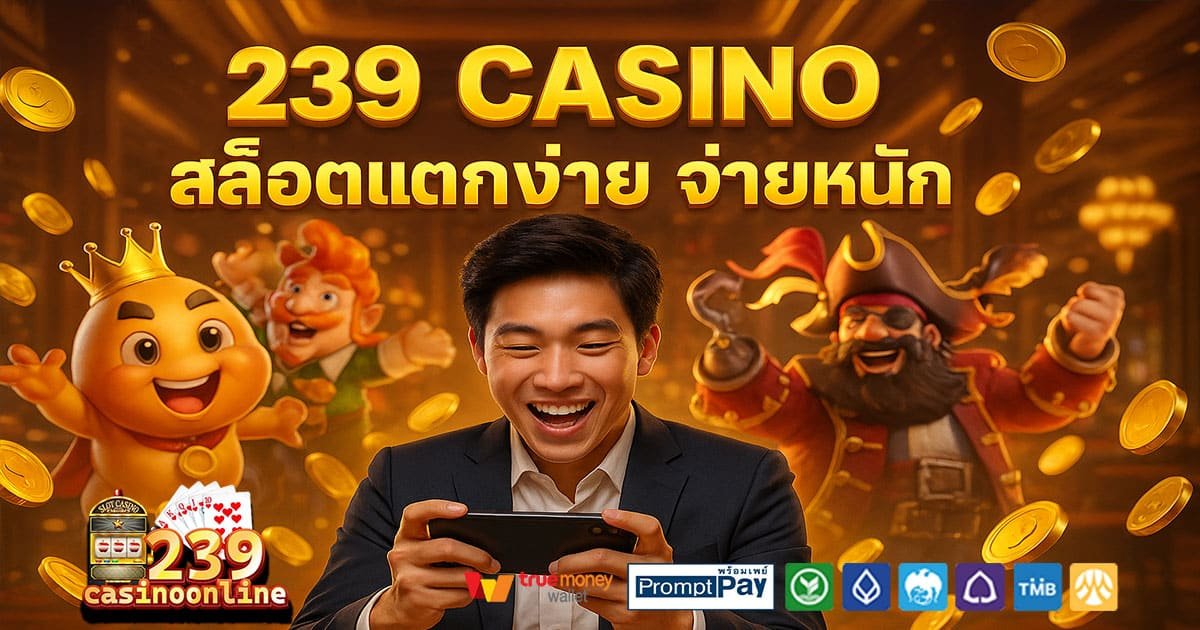 239 CASINO เว็บสล็อตยอดนิยม 2025 ปลอดภัย ฝากถอนวอเลท ไม่มีอายัด
